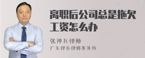 离职后公司总是拖欠工资怎么办