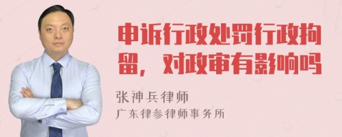 申诉行政处罚行政拘留，对政审有影响吗