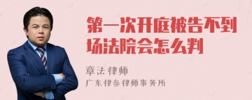 第一次开庭被告不到场法院会怎么判