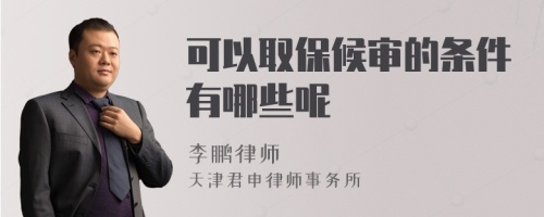 可以取保候审的条件有哪些呢