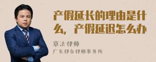 产假延长的理由是什么，产假延迟怎么办