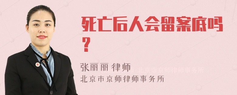 死亡后人会留案底吗？