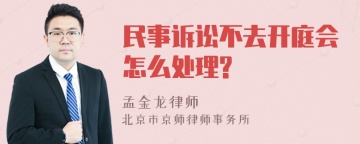 民事诉讼不去开庭会怎么处理?