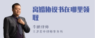 离婚协议书在哪里领取