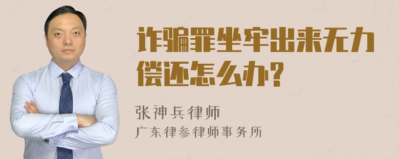 诈骗罪坐牢出来无力偿还怎么办?