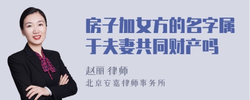 房子加女方的名字属于夫妻共同财产吗