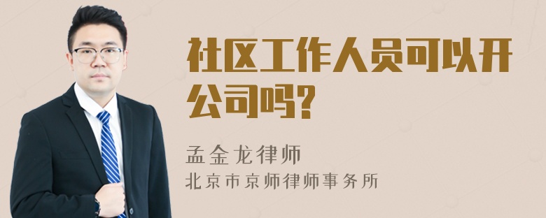 社区工作人员可以开公司吗?