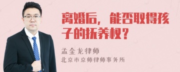 离婚后，能否取得孩子的抚养权？