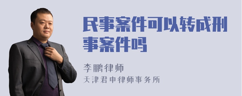 民事案件可以转成刑事案件吗