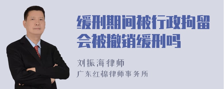 缓刑期间被行政拘留会被撤销缓刑吗