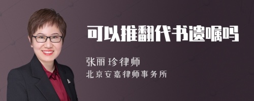 可以推翻代书遗嘱吗