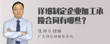 详细制定企业加工承揽合同有哪些？