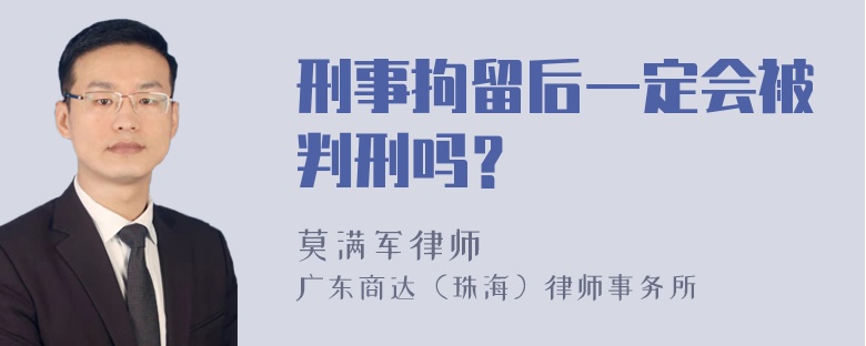 刑事拘留后一定会被判刑吗？