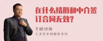 在什么情形和中介签订合同无效？