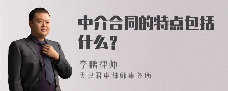 中介合同的特点包括什么？