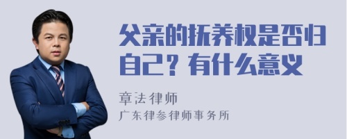 父亲的抚养权是否归自己？有什么意义