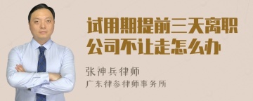 试用期提前三天离职公司不让走怎么办