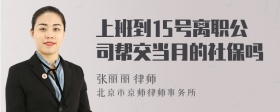 上班到15号离职公司帮交当月的社保吗