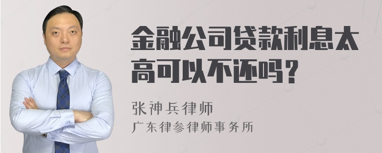 金融公司贷款利息太高可以不还吗？