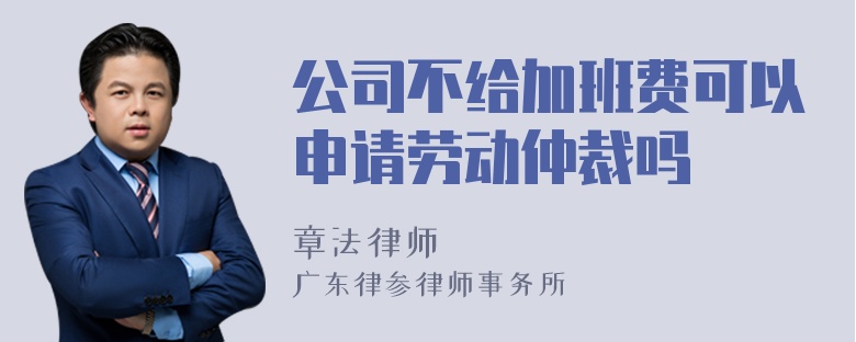 公司不给加班费可以申请劳动仲裁吗