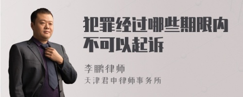 犯罪经过哪些期限内不可以起诉