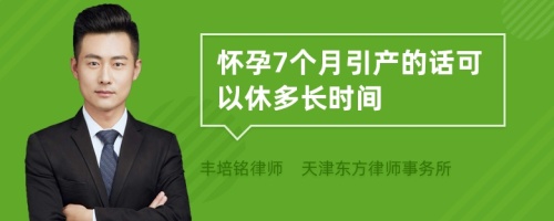 怀孕7个月引产的话可以休多长时间