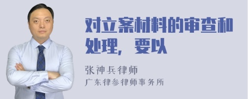 对立案材料的审查和处理，要以