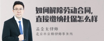 如何解除劳动合同，直接缴纳社保怎么样