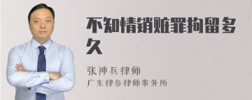 不知情销赃罪拘留多久