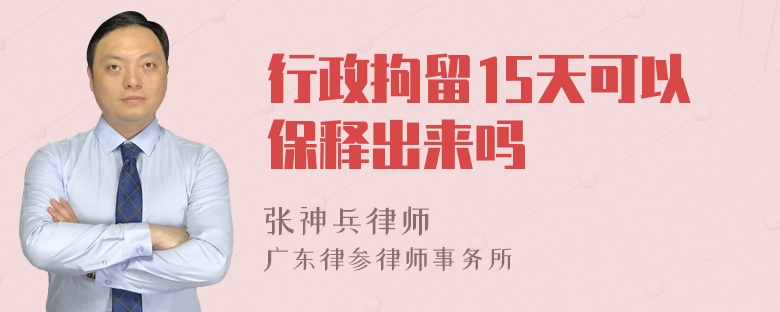 行政拘留15天可以保释出来吗