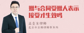 赠与合同受赠人表示接受才生效吗