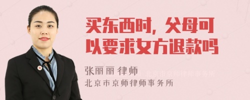 买东西时, 父母可以要求女方退款吗