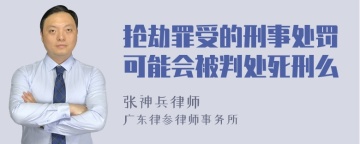 抢劫罪受的刑事处罚可能会被判处死刑么