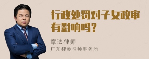 行政处罚对子女政审有影响吗？