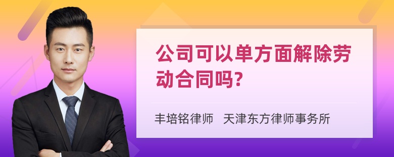 公司可以单方面解除劳动合同吗?