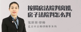 按揭房法院判离婚，房子法院判怎么判