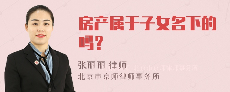 房产属于子女名下的吗？