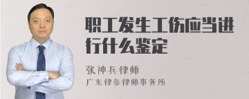 职工发生工伤应当进行什么鉴定