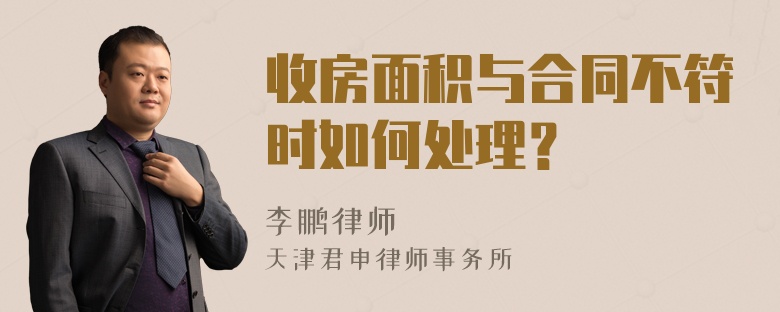 收房面积与合同不符时如何处理？