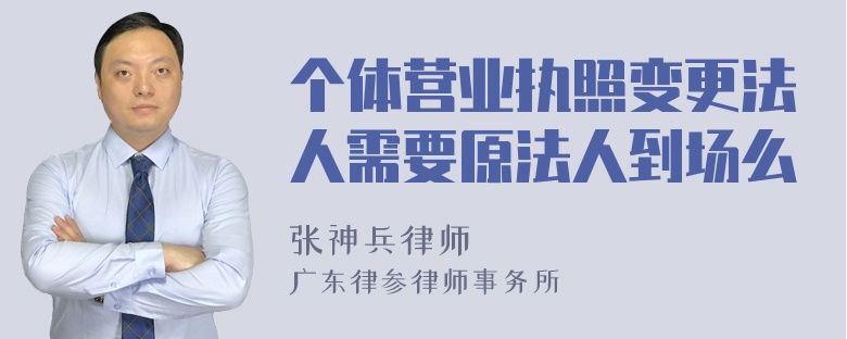 个体营业执照变更法人需要原法人到场么