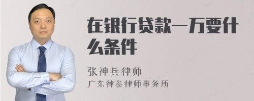 在银行贷款一万要什么条件