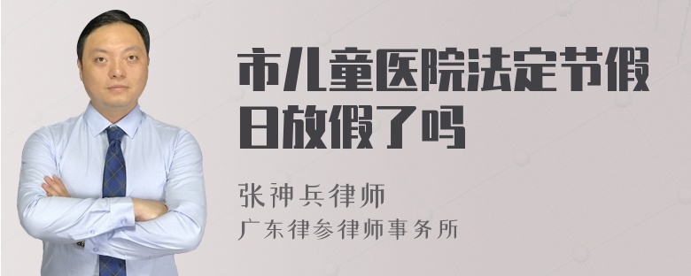 市儿童医院法定节假日放假了吗