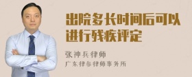 出院多长时间后可以进行残疾评定