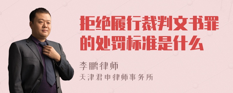 拒绝履行裁判文书罪的处罚标准是什么