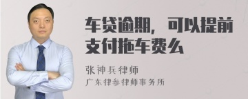 车贷逾期，可以提前支付拖车费么