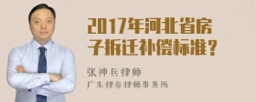 2017年河北省房子拆迁补偿标准？