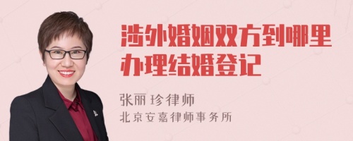 涉外婚姻双方到哪里办理结婚登记