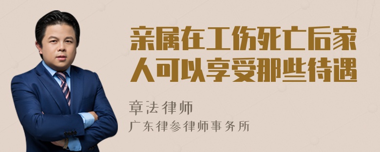 亲属在工伤死亡后家人可以享受那些待遇