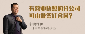 有营业执照的分公司可由谁签订合同？