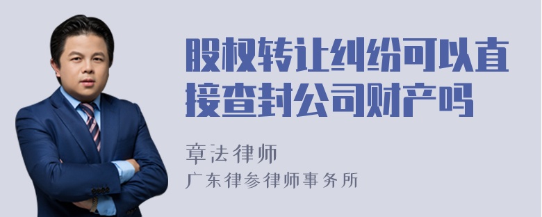 股权转让纠纷可以直接查封公司财产吗